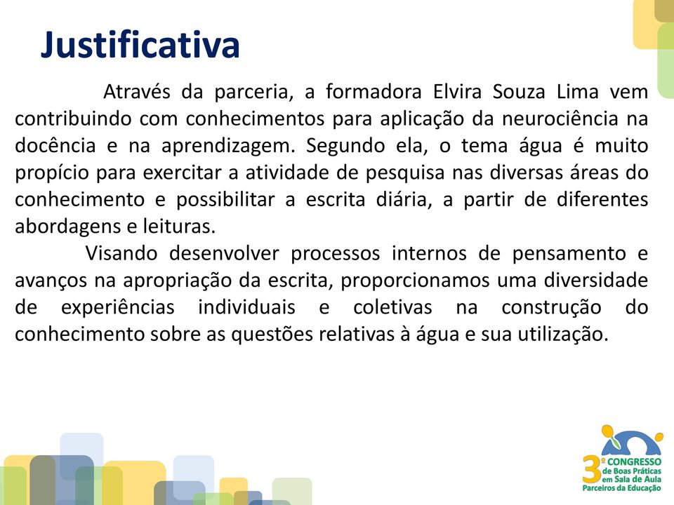 Segundo ela, o tema água é muito propício para exercitar a atividade de pesquisa nas diversas áreas do conhecimento e possibilitar a escrita diária,