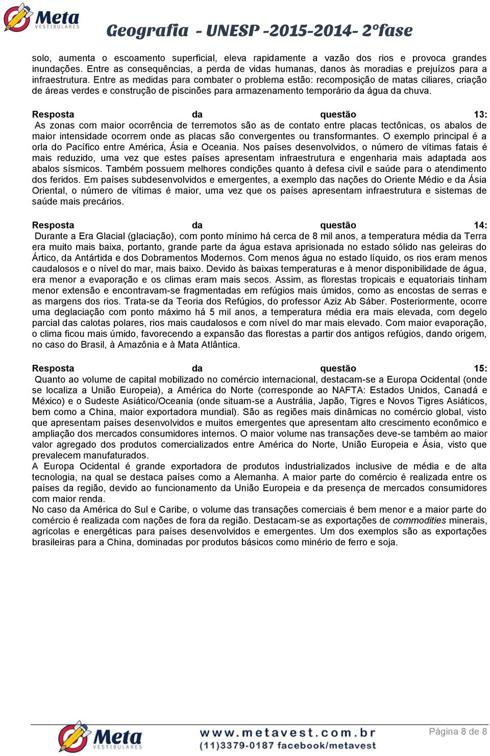 Entre as medidas para combater o problema estão: recomposição de matas ciliares, criação de áreas verdes e construção de piscinões para armazenamento temporário da água da chuva.