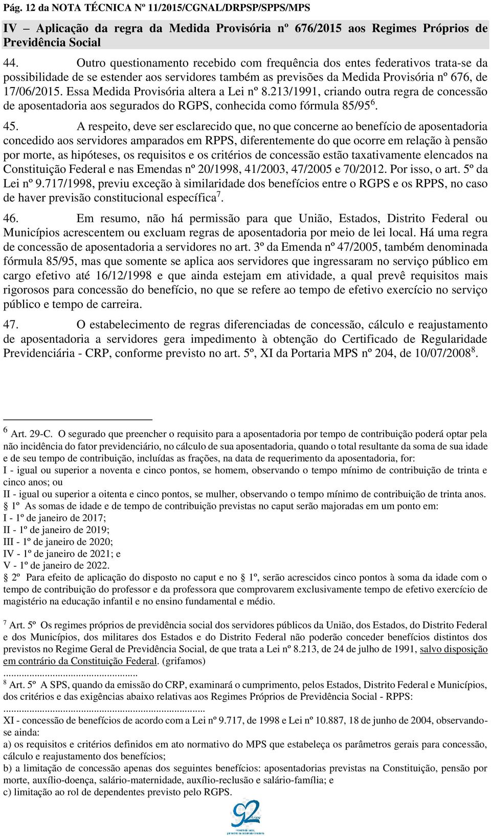 Essa Medida Provisória altera a Lei nº 8.213/1991, criando outra regra de concessão de aposentadoria aos segurados do RGPS, conhecida como fórmula 85/95 6. 45.