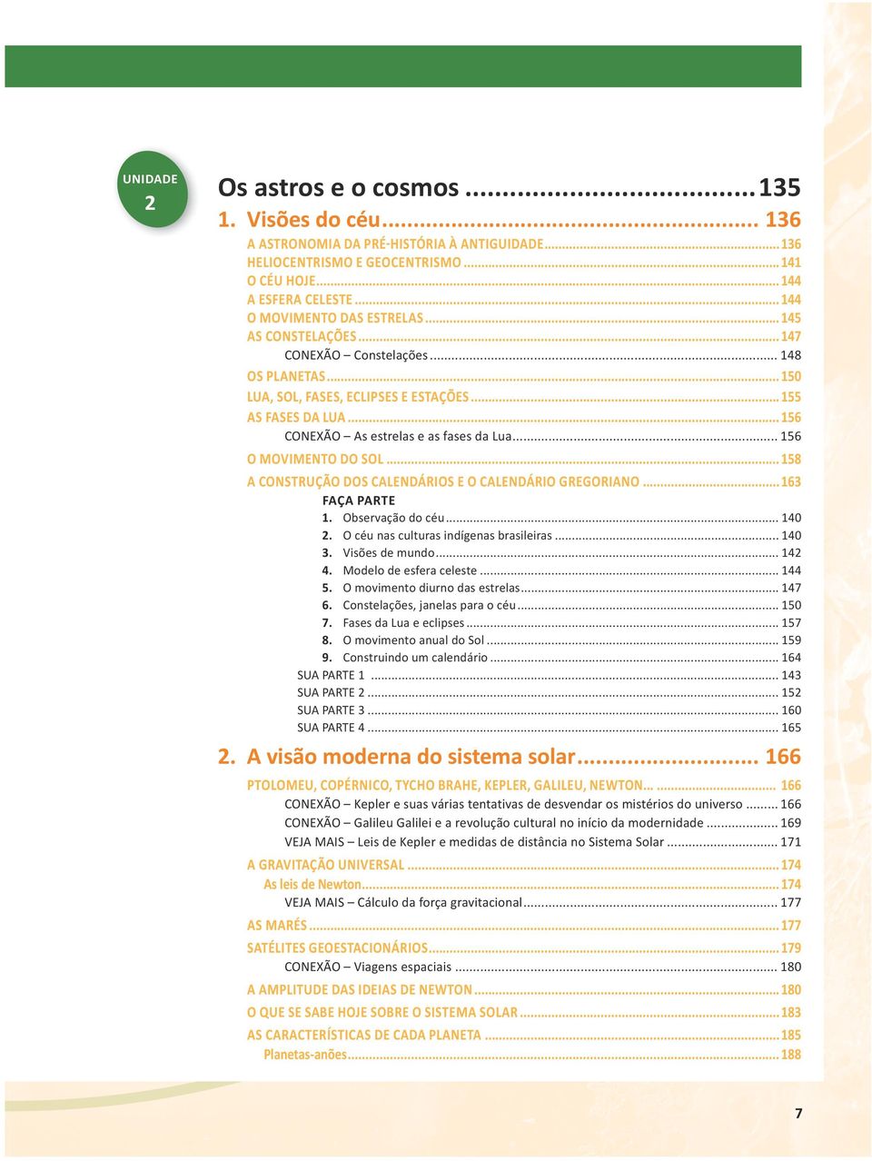 .. 156 CONEXÃO As estrelas e as fases da Lua... 156 O MOVIMENTO DO SOL... 158 A CONSTRUÇÃO DOS CALENDÁRIOS E O CALENDÁRIO GREGORIANO... 163 1. Observação do céu... 140 2.