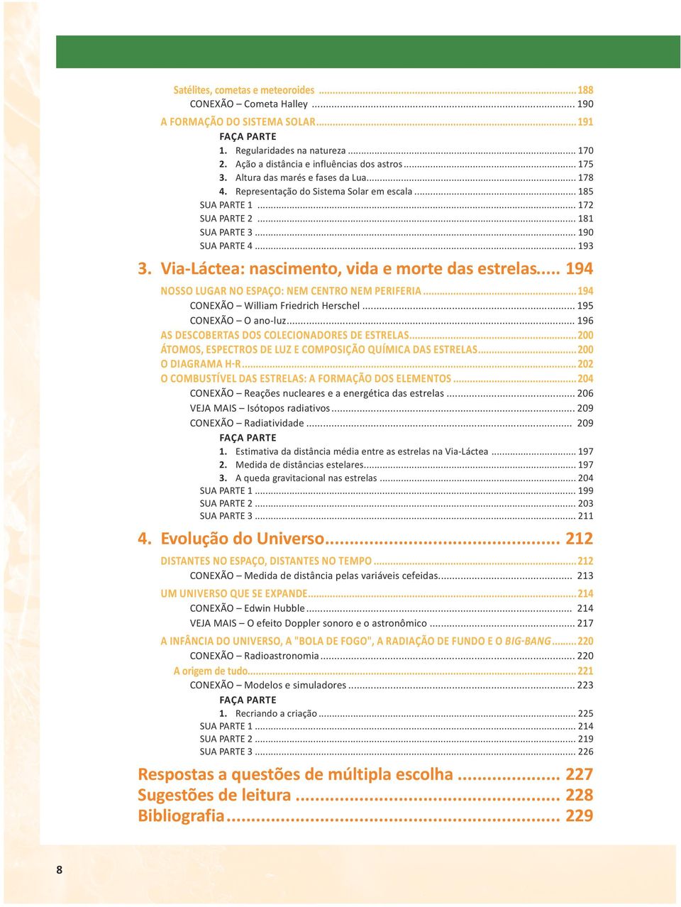 Via-Láctea: nascimento, vida e morte das estrelas... 194 NOSSO LUGAR NO ESPAÇO: NEM CENTRO NEM PERIFERIA... 194 CONEXÃO William Friedrich Herschel... 195 CONEXÃO O ano-luz.
