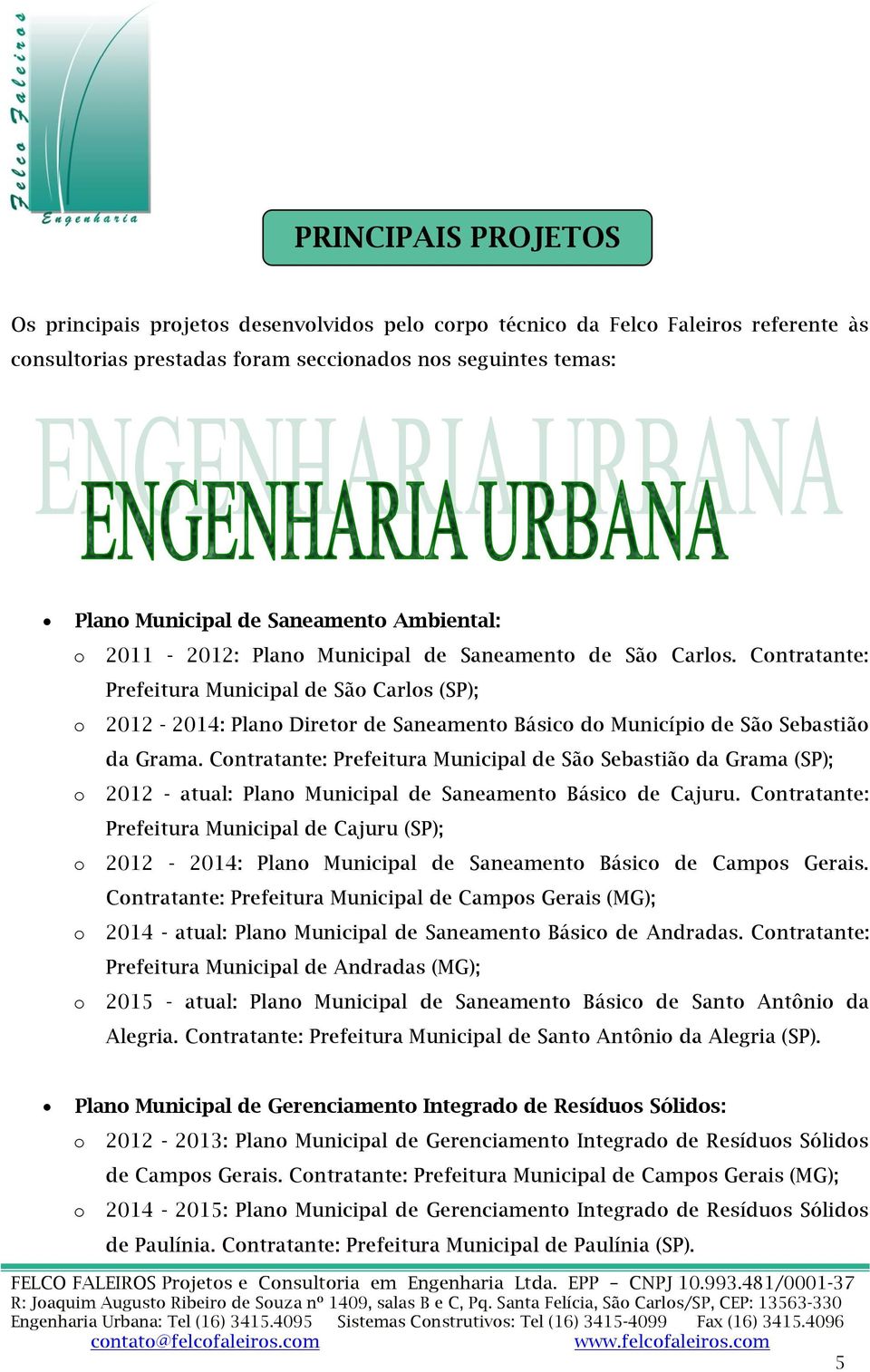 Cntratante: Prefeitura Municipal de Sã Sebastiã da Grama (SP); 2012 - atual: Plan Municipal de Saneament Básic de Cajuru.