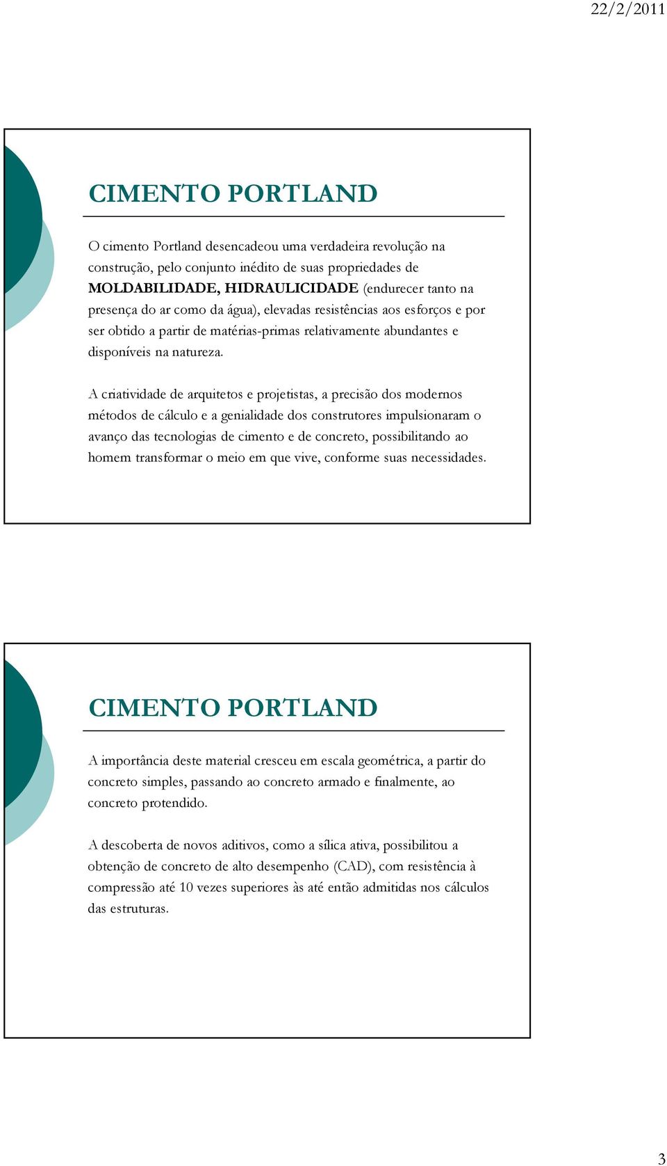 A criatividade de arquitetos e projetistas, a precisão dos modernos métodos de cálculo e a genialidade dos construtores impulsionaram o avanço das tecnologias de cimento e de concreto, possibilitando