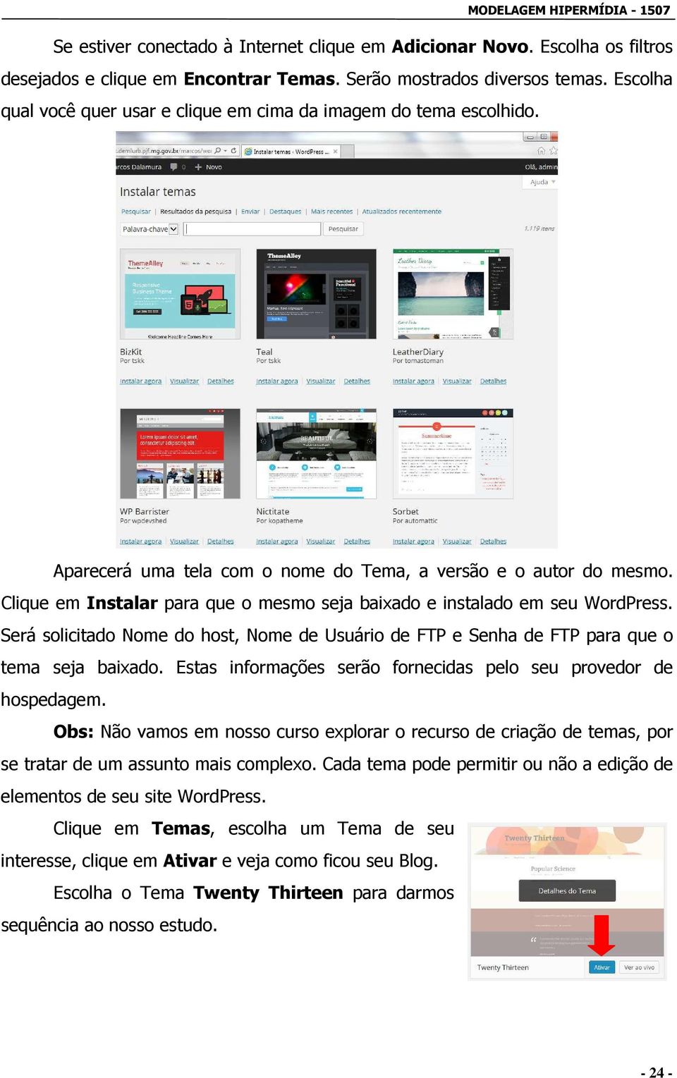 Clique em Instalar para que o mesmo seja baixado e instalado em seu WordPress. Será solicitado Nome do host, Nome de Usuário de FTP e Senha de FTP para que o tema seja baixado.