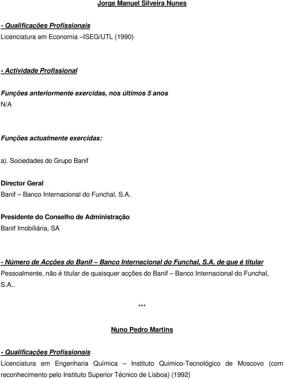 Administração Banif Imobiliária, SA Pessoalmente, não é titular de quaisquer acções do Banif Banco Internacional do Funchal, S.A.. *** Nuno Pedro