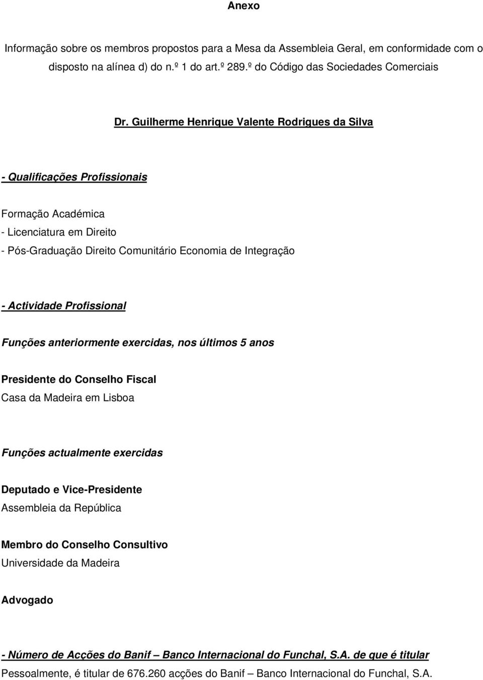 Guilherme Henrique Valente Rodrigues da Silva Formação Académica - Licenciatura em Direito - Pós-Graduação Direito Comunitário Economia de Integração - Actividade