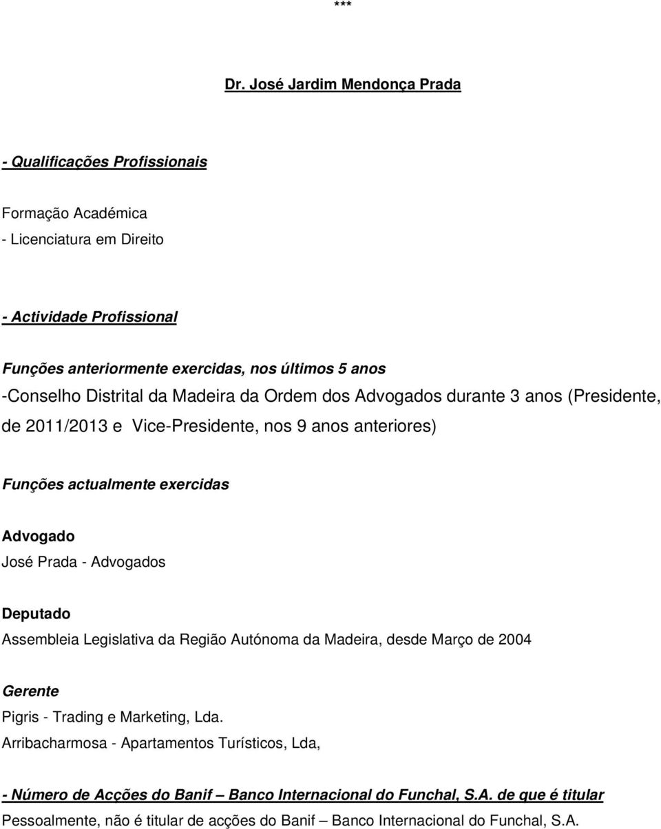 -Conselho Distrital da Madeira da Ordem dos Advogados durante 3 anos (Presidente, de 2011/2013 e Vice-Presidente, nos 9 anos anteriores) Funções