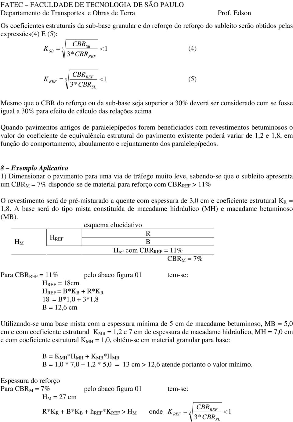 forem beneficiados com revestimentos betuminosos o valor do coeficiente de equivalência estrutural do pavimento existente poderá variar de 1,2 e 1,8, em função do comportamento, abaulamento e