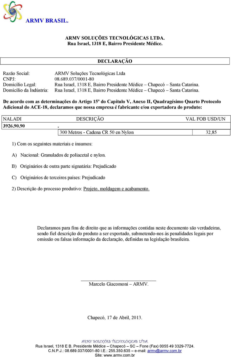 Protocolo Adicional do ACE-18, declaramos que nossa empresa é fabricante e/ou exportadora 3926.90.