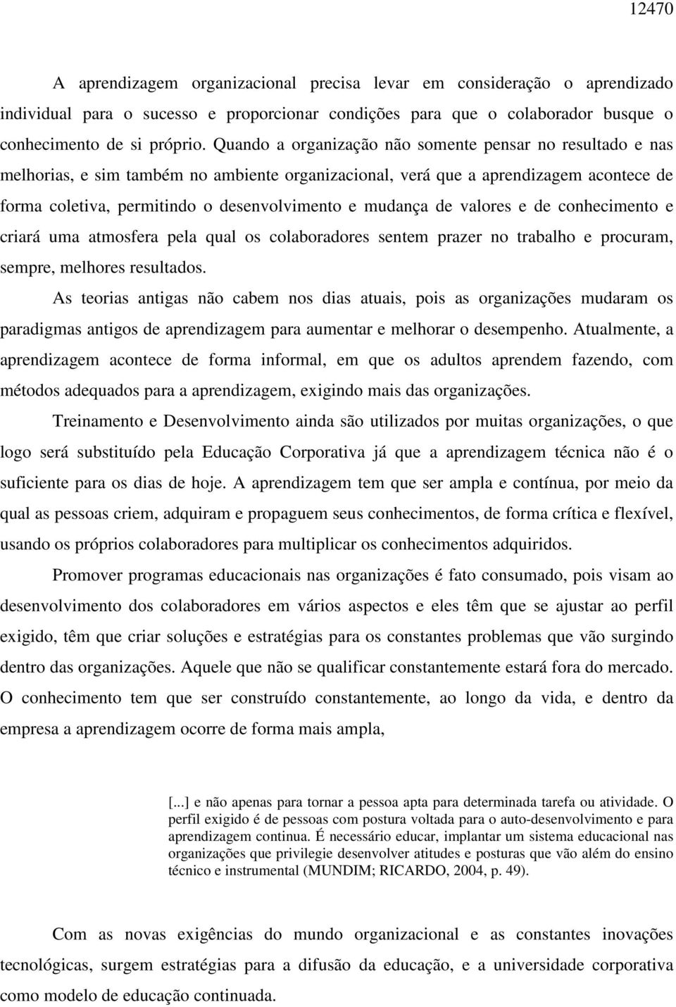 mudança de valores e de conhecimento e criará uma atmosfera pela qual os colaboradores sentem prazer no trabalho e procuram, sempre, melhores resultados.