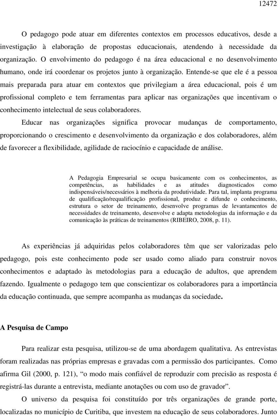 Entende-se que ele é a pessoa mais preparada para atuar em contextos que privilegiam a área educacional, pois é um profissional completo e tem ferramentas para aplicar nas organizações que incentivam