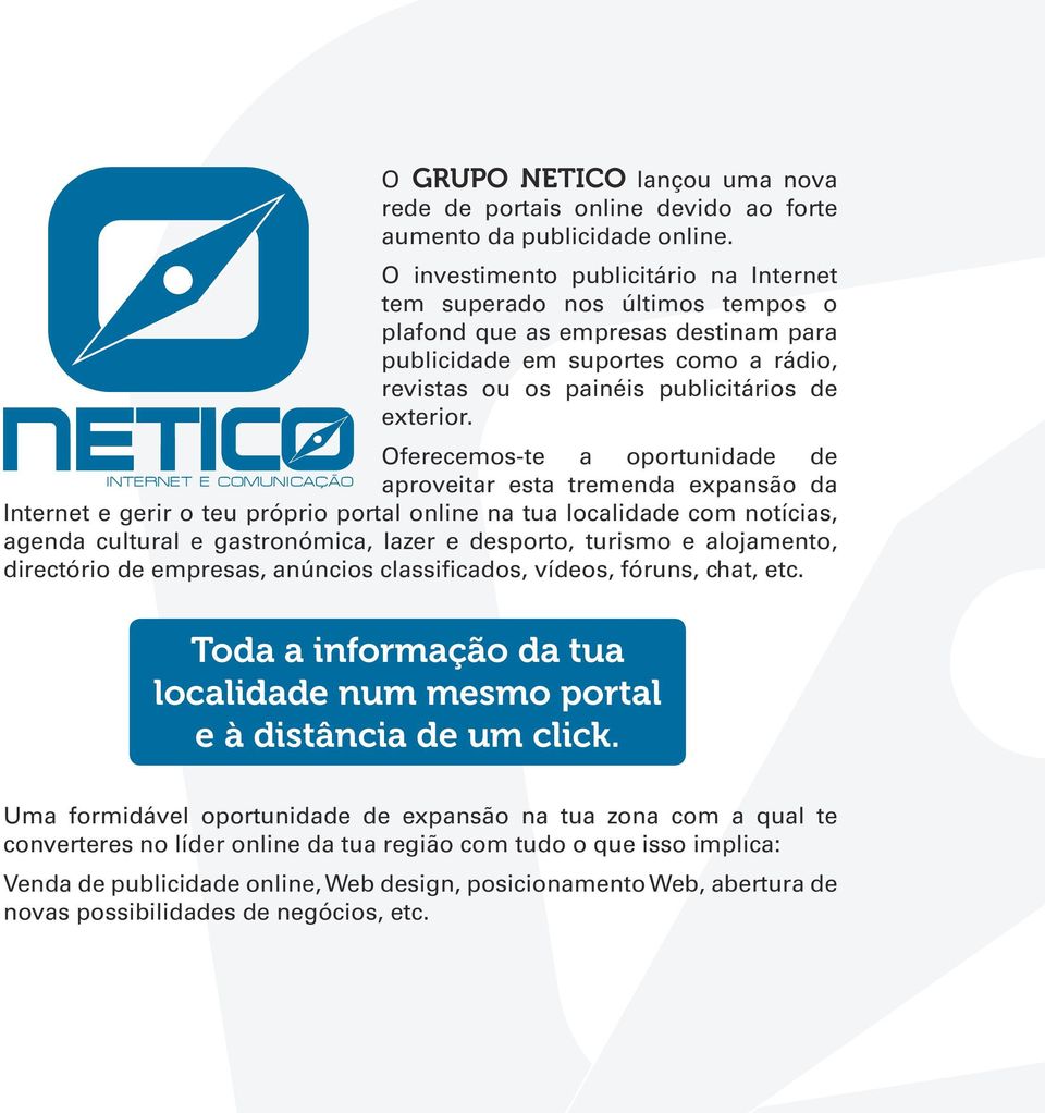 Oferecemos-te a oportunidade de aproveitar esta tremenda expansão da Internet e gerir o teu próprio portal online na tua localidade com notícias, agenda cultural e gastronómica, lazer e desporto,