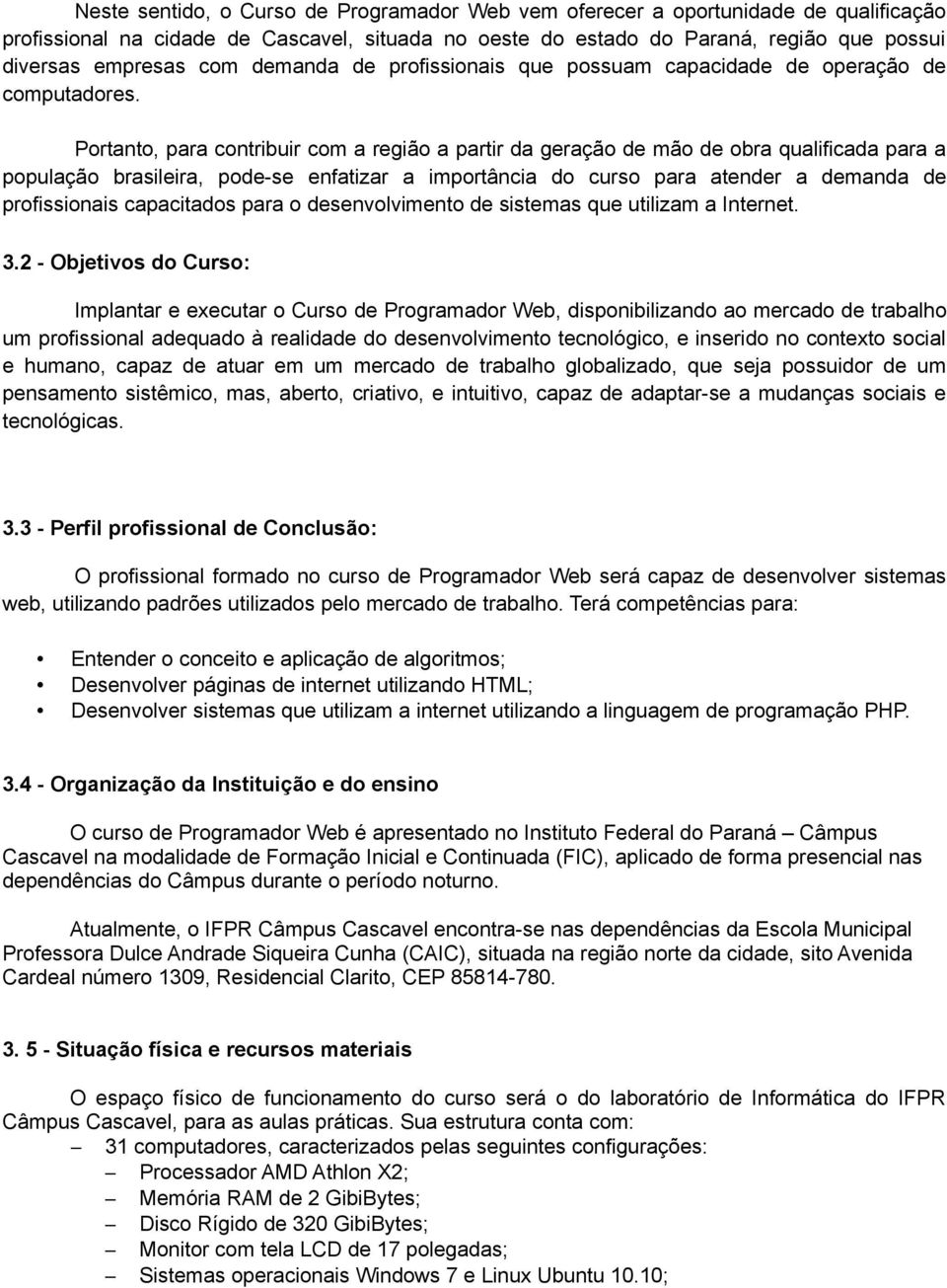 Portanto, para contribuir com a região a partir da geração de mão de obra qualificada para a população brasileira, pode-se enfatizar a importância do curso para atender a demanda de profissionais