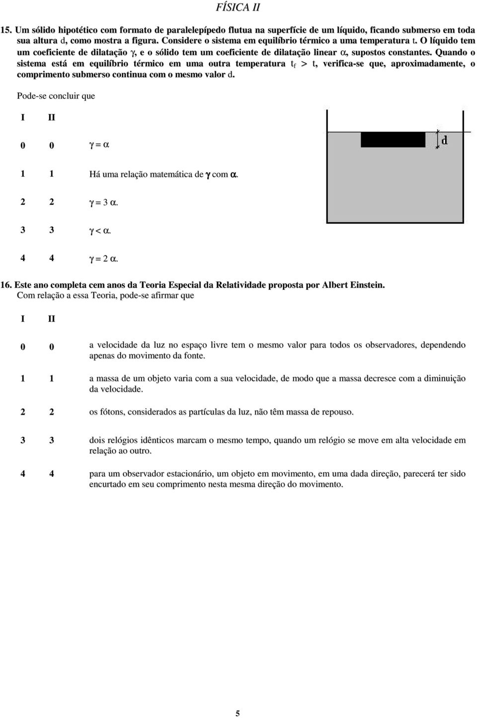 Quand sistma stá m quilíbi témic m uma uta tmpatua t f > t, vifica-s qu, apximadamnt, cmpimnt subms cntinua cm msm val d. Pd-s cnclui qu 0 0 γ α Há uma laçã matmática d γ cm α. γ α. γ < α. γ α. 6.