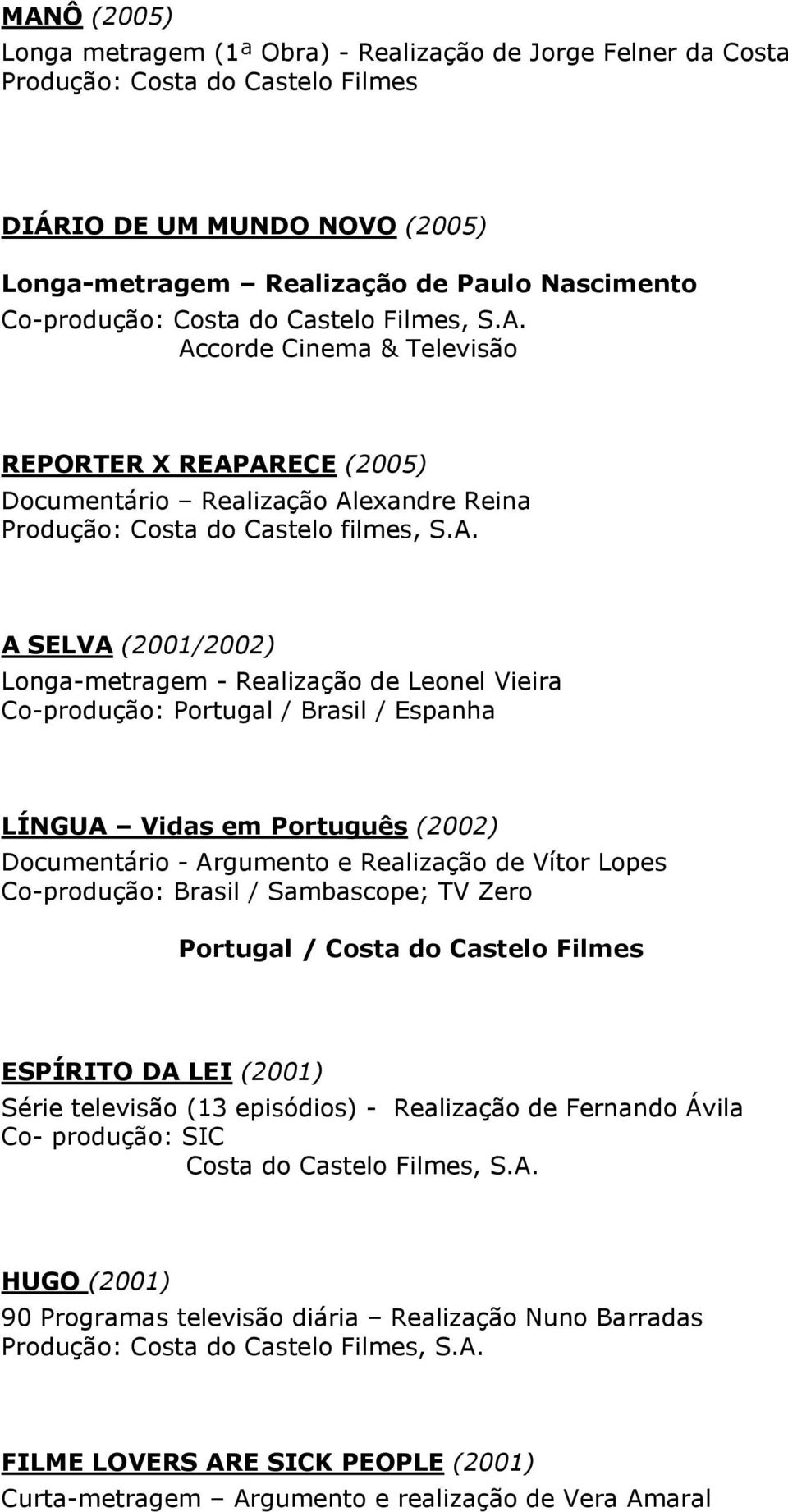 Accorde Cinema & Televisão REPORTER X REAPARECE (2005) Documentário Realização Alexandre Reina A SELVA (2001/2002) Longa-metragem - Realização de Leonel Vieira Co-produção: Portugal / Brasil /