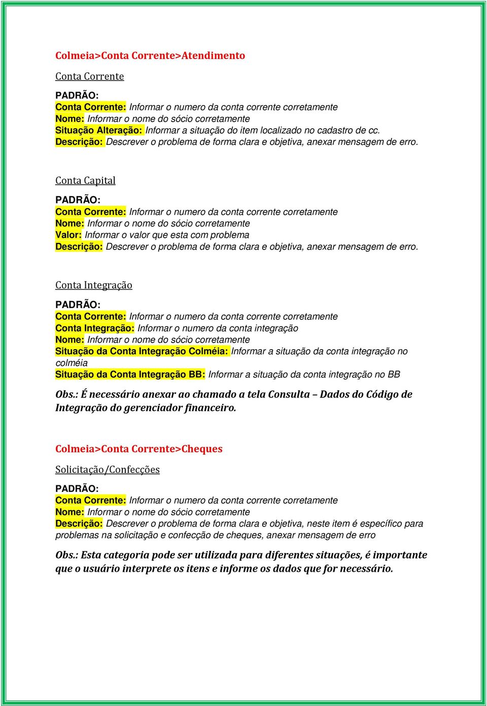 Informar a situação da conta integração no BB Obs.: É necessário anexar ao chamado a tela Consulta Dados do Código de Integração do gerenciador financeiro.