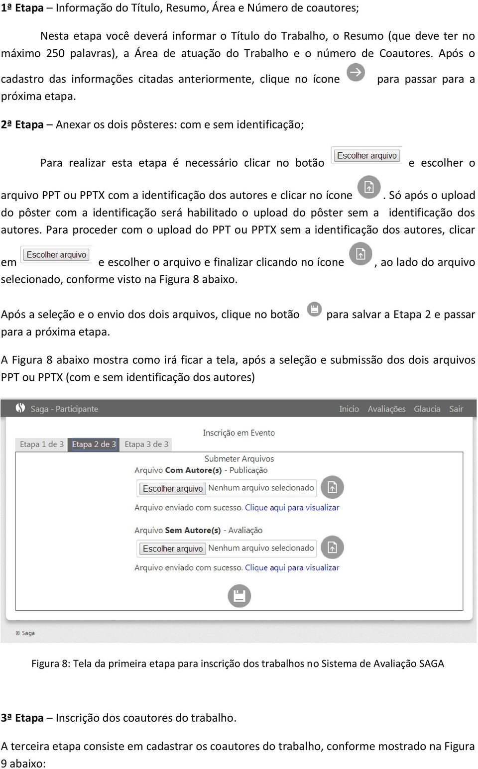 para passar para a 2ª Etapa Anexar os dois pôsteres: com e sem identificação; Para realizar esta etapa é necessário clicar no botão e escolher o arquivo PPT ou PPTX com a identificação dos autores e