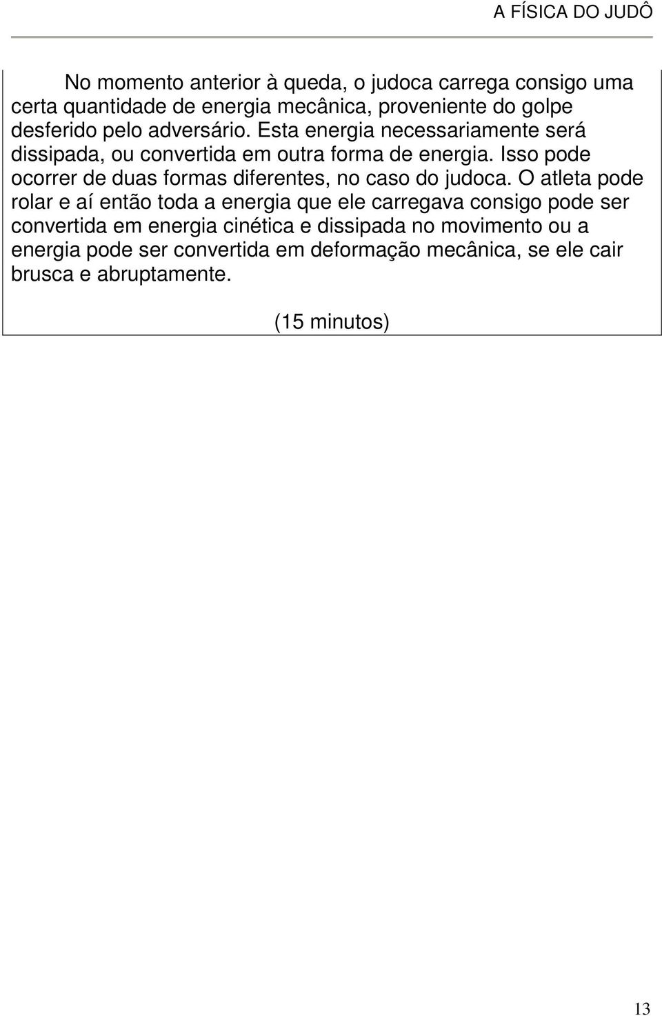 Isso pode ocorrer de duas formas diferentes, no caso do judoca.