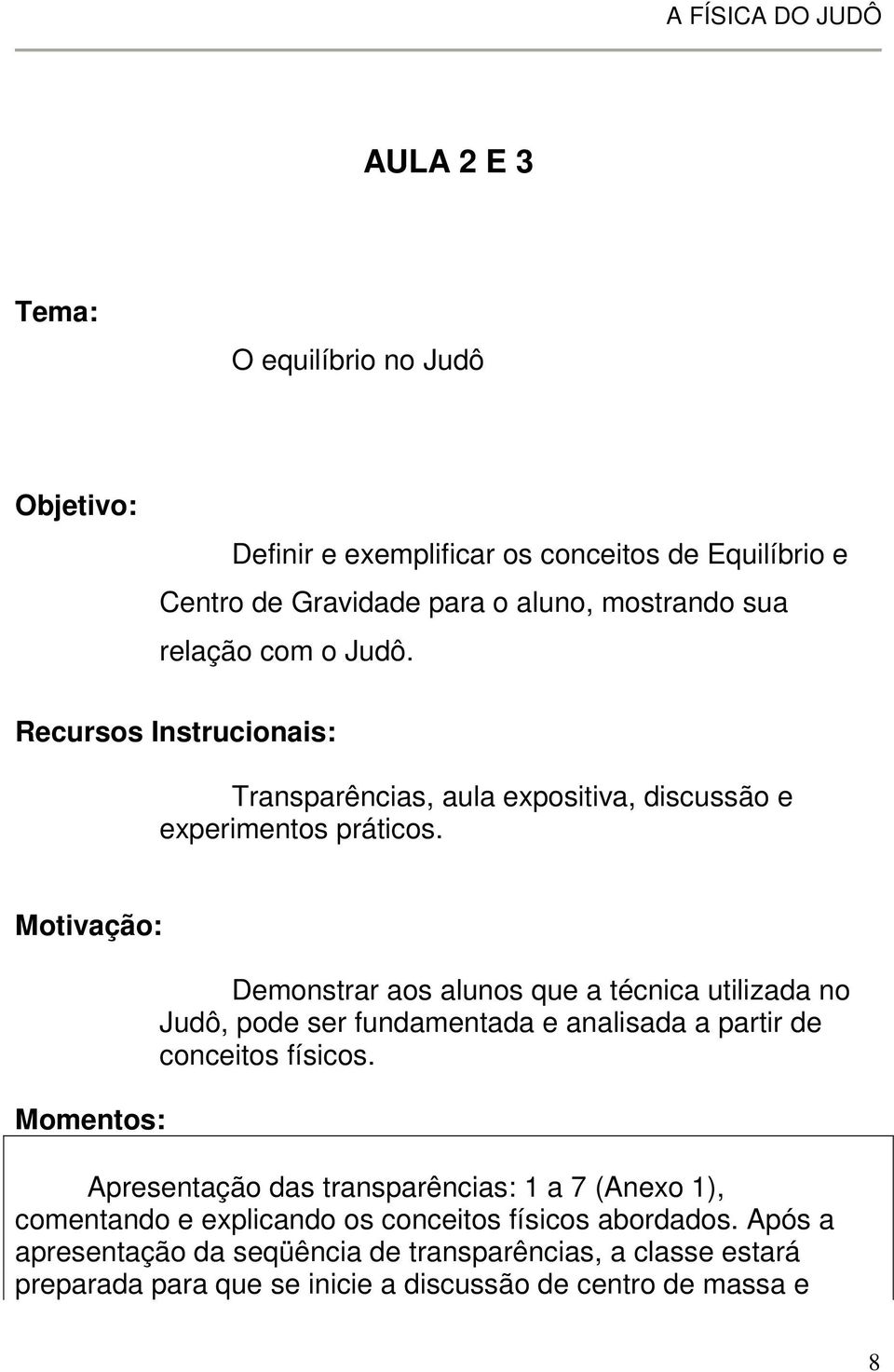 Motivação: Momentos: Demonstrar aos alunos que a técnica utilizada no Judô, pode ser fundamentada e analisada a partir de conceitos físicos.