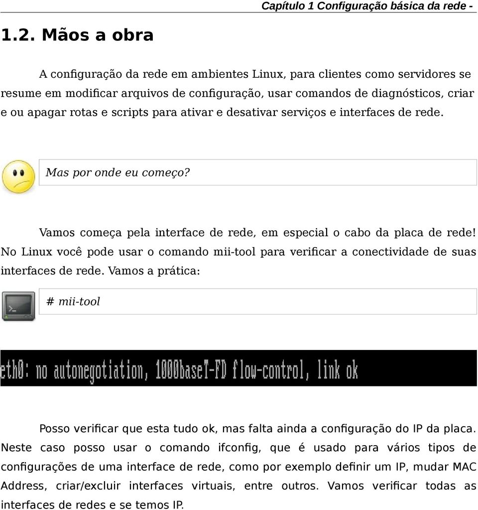 No Linux você pode usar o comando mii-tool para verifcar a conectividade de suas interfaces de rede.