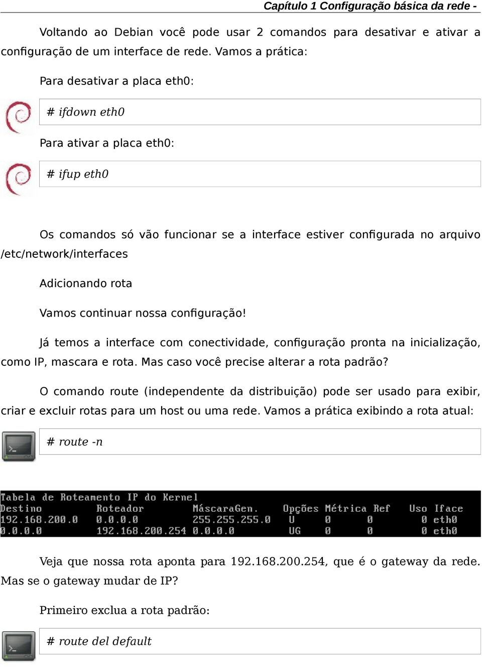 Adicionando rota Vamos continuar nossa confguração! Já temos a interface com conectividade, confguração pronta na inicialização, como IP, mascara e rota. Mas caso você precise alterar a rota padrão?