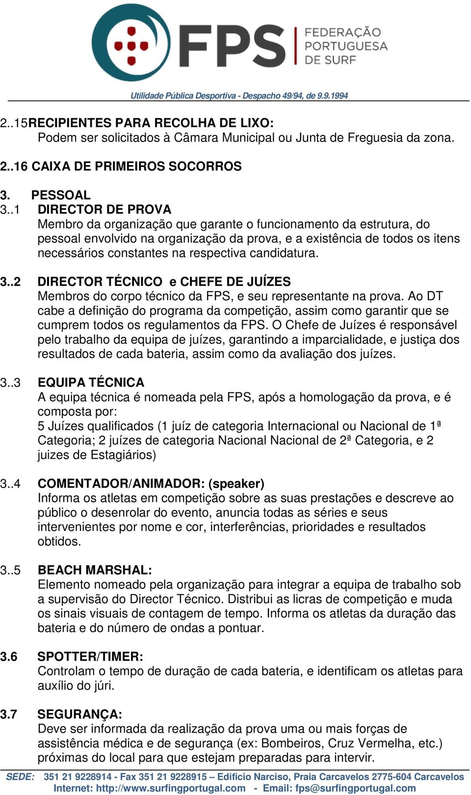 respectiva candidatura. 3..2 DIRECTOR TÉCNICO e CHEFE DE JUÍZES Membros do corpo técnico da FPS, e seu representante na prova.