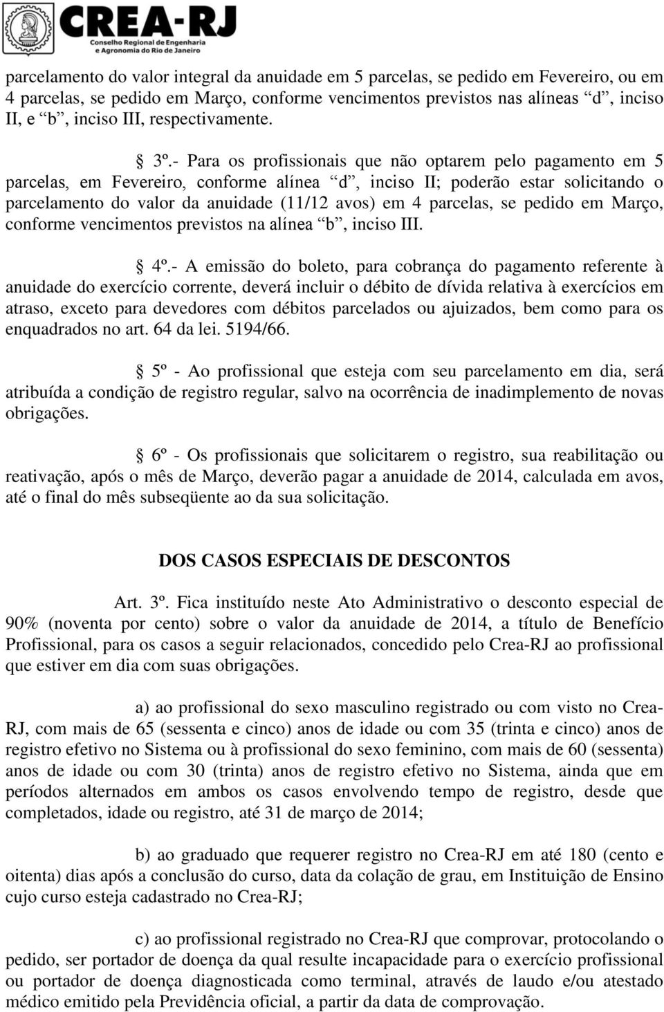 - Para os profissionais que não optarem pelo pagamento em 5 parcelas, em Fevereiro, conforme alínea d, inciso II; poderão estar solicitando o parcelamento do valor da anuidade (11/12 avos) em 4