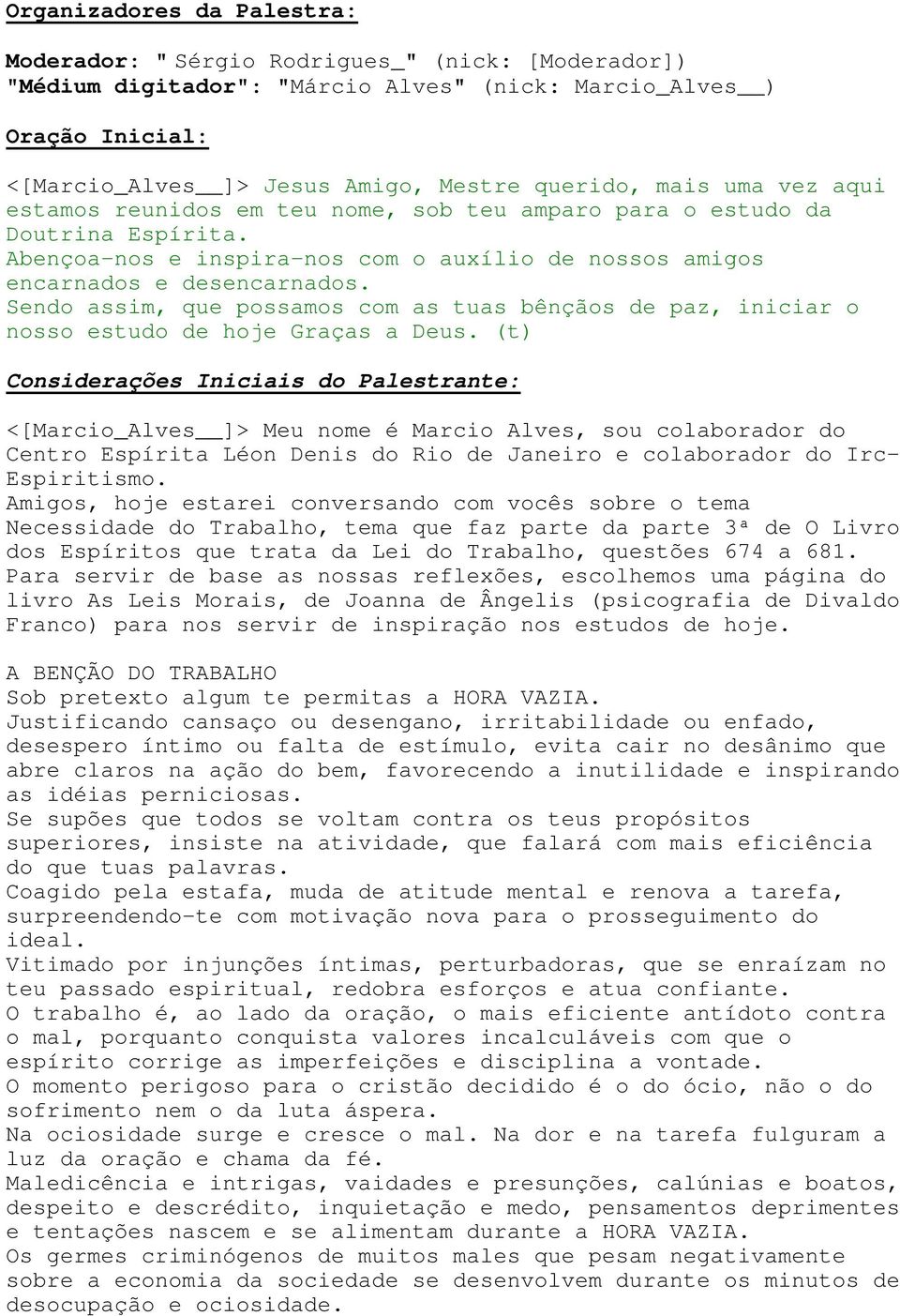 Sendo assim, que possamos com as tuas bênçãos de paz, iniciar o nosso estudo de hoje Graças a Deus.