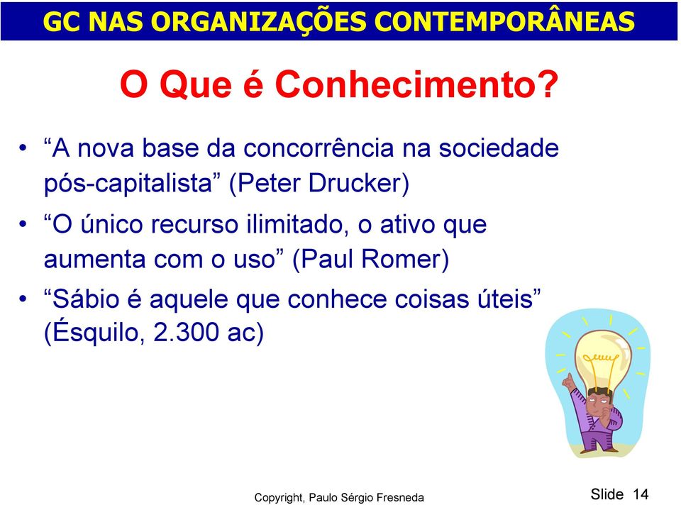 Drucker) O único recurso ilimitado, o ativo que aumenta com o uso