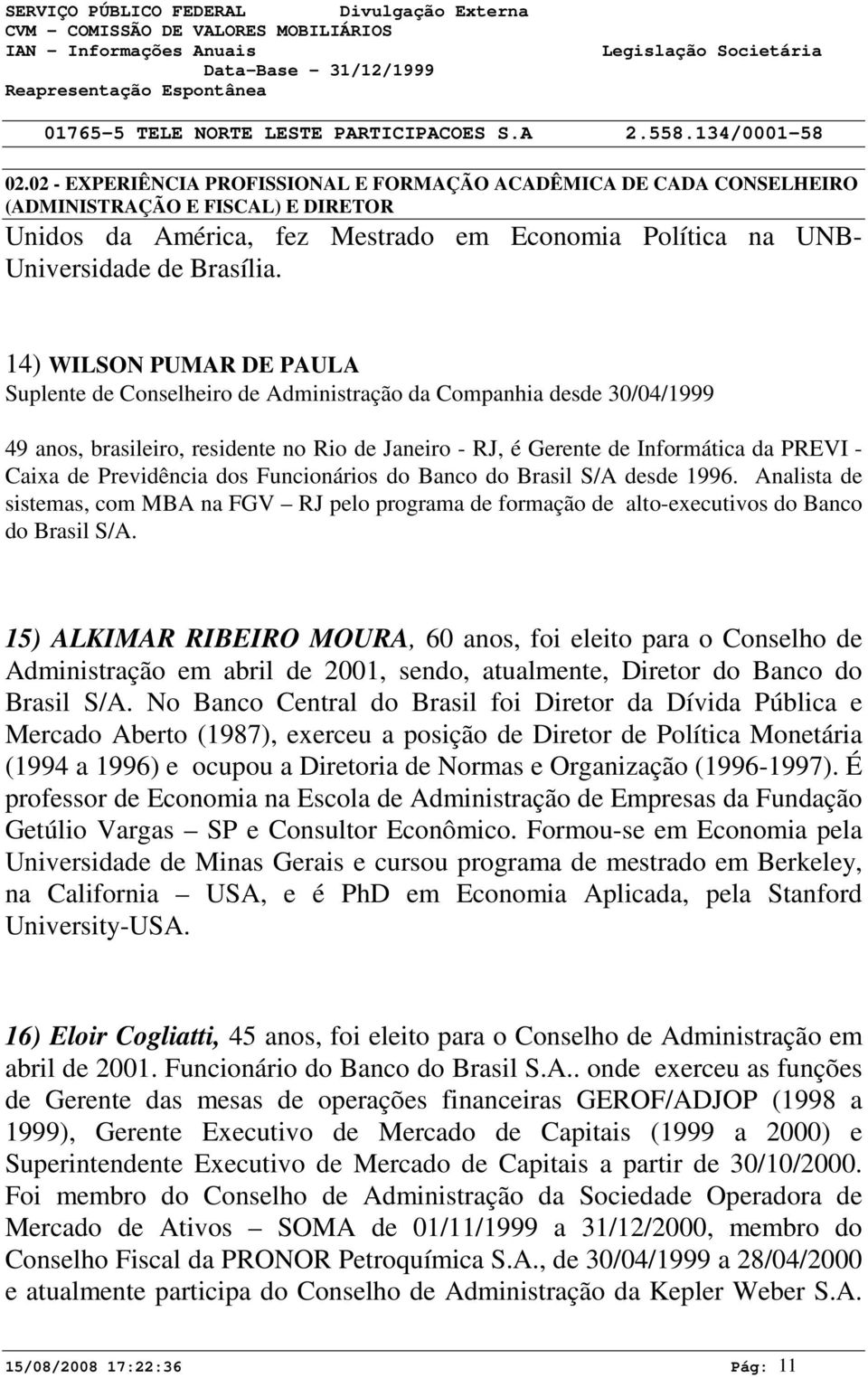 Previdência dos Funcionários do Banco do Brasil S/A desde 1996. Analista de sistemas, com MBA na FGV RJ pelo programa de formação de alto-executivos do Banco do Brasil S/A.