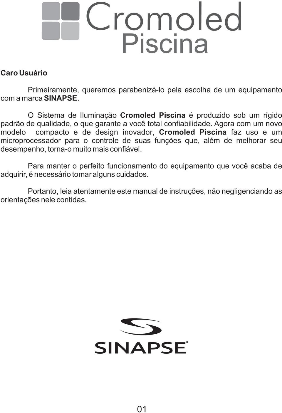 Agora com um novo modelo compacto e de design inovador, Cromoled Piscina faz uso e um microprocessador para o controle de suas funções que, além de melhorar seu