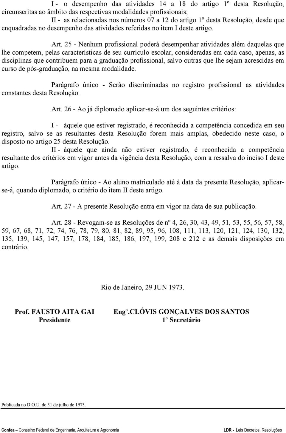 25 - Nenhum profissional poderá desempenhar atividades além daquelas que lhe competem, pelas características de seu currículo escolar, consideradas em cada caso, apenas, as disciplinas que contribuem