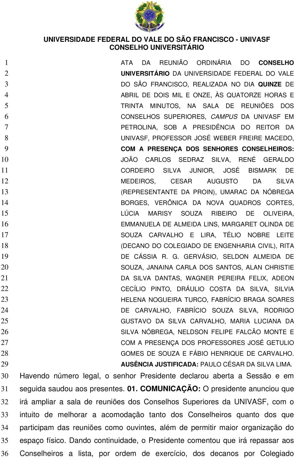 UNIVASF, PROFESSOR JOSÉ WEBER FREIRE MACEDO, COM A PRESENÇA DOS SENHORES CONSELHEIROS: JOÃO CARLOS SEDRAZ SILVA, RENÉ GERALDO CORDEIRO SILVA JUNIOR, JOSÉ BISMARK DE MEDEIROS, CESAR AUGUSTO DA SILVA