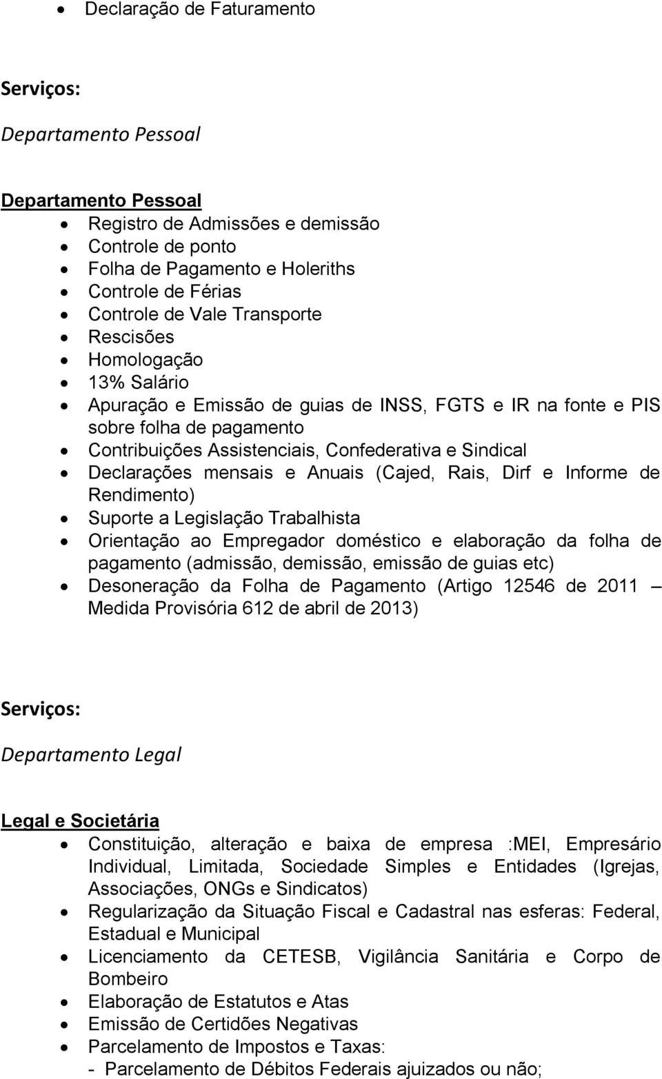 Anuais (Cajed, Rais, Dirf e Informe de Rendimento) Suporte a Legislação Trabalhista Orientação ao Empregador doméstico e elaboração da folha de pagamento (admissão, demissão, emissão de guias etc)