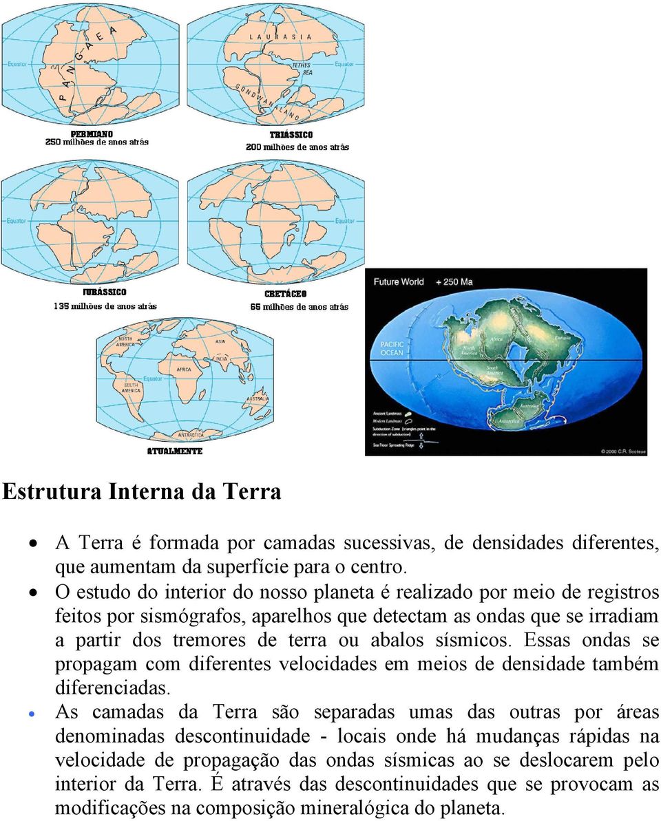 sísmicos. Essas ondas se propagam com diferentes velocidades em meios de densidade também diferenciadas.