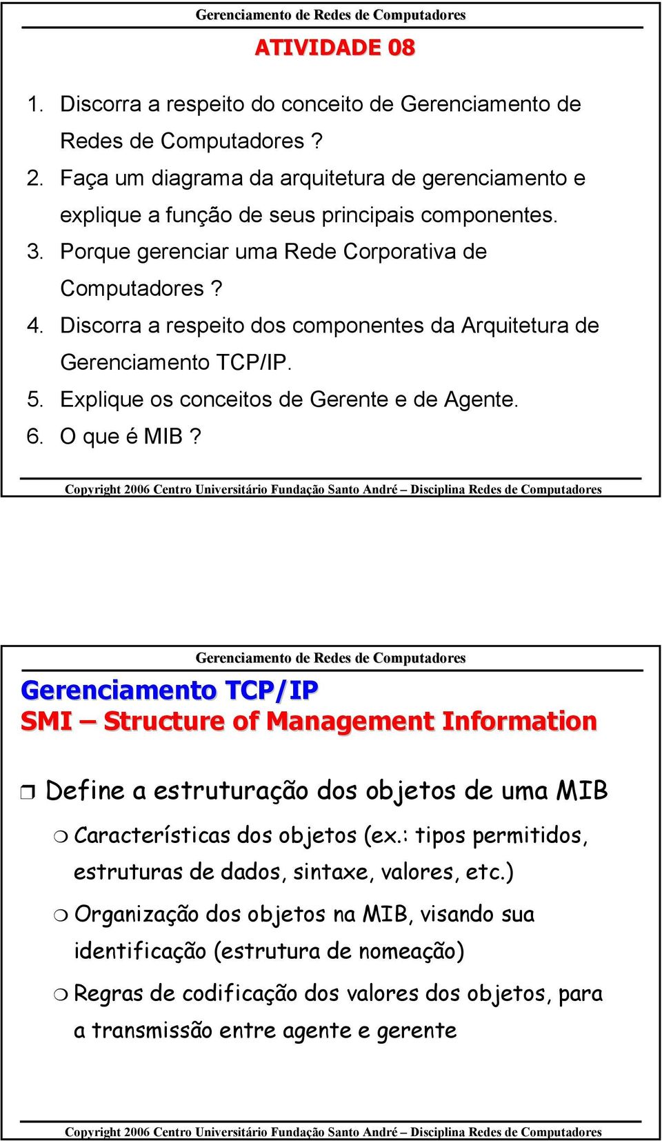 Discorra a respeito dos componentes da Arquitetura de. 5. Explique os conceitos de Gerente e de Agente. 6. O que é MIB?