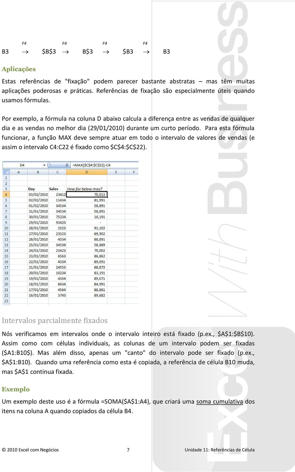 Por exemplo, a fórmula na coluna D abaixo calcula a diferença entre as vendas de qualquer dia e as vendas no melhor dia (29/01/2010) durante um curto período.