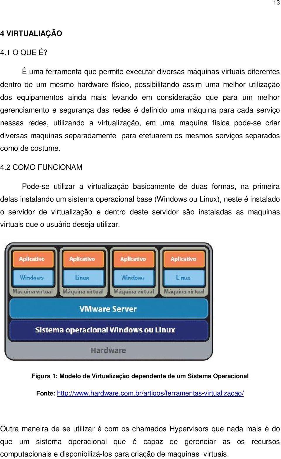 consideração que para um melhor gerenciamento e segurança das redes é definido uma máquina para cada serviço nessas redes, utilizando a virtualização, em uma maquina física pode-se criar diversas