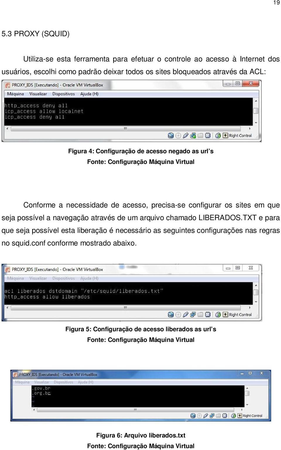 possível a navegação através de um arquivo chamado LIBERADOS.TXT e para que seja possível esta liberação é necessário as seguintes configurações nas regras no squid.