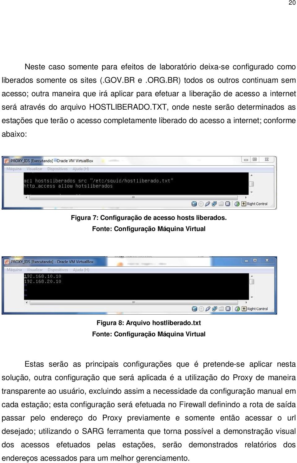 TXT, onde neste serão determinados as estações que terão o acesso completamente liberado do acesso a internet; conforme abaixo: Figura 7: Configuração de acesso hosts liberados.