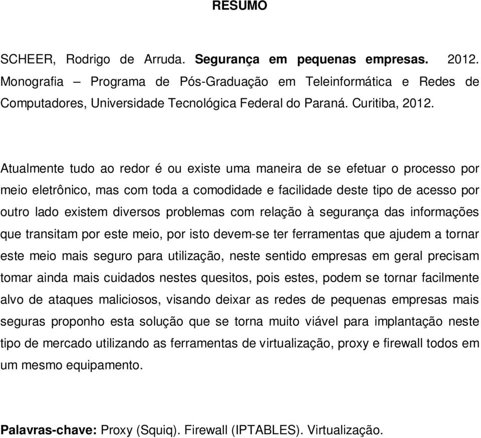 Atualmente tudo ao redor é ou existe uma maneira de se efetuar o processo por meio eletrônico, mas com toda a comodidade e facilidade deste tipo de acesso por outro lado existem diversos problemas