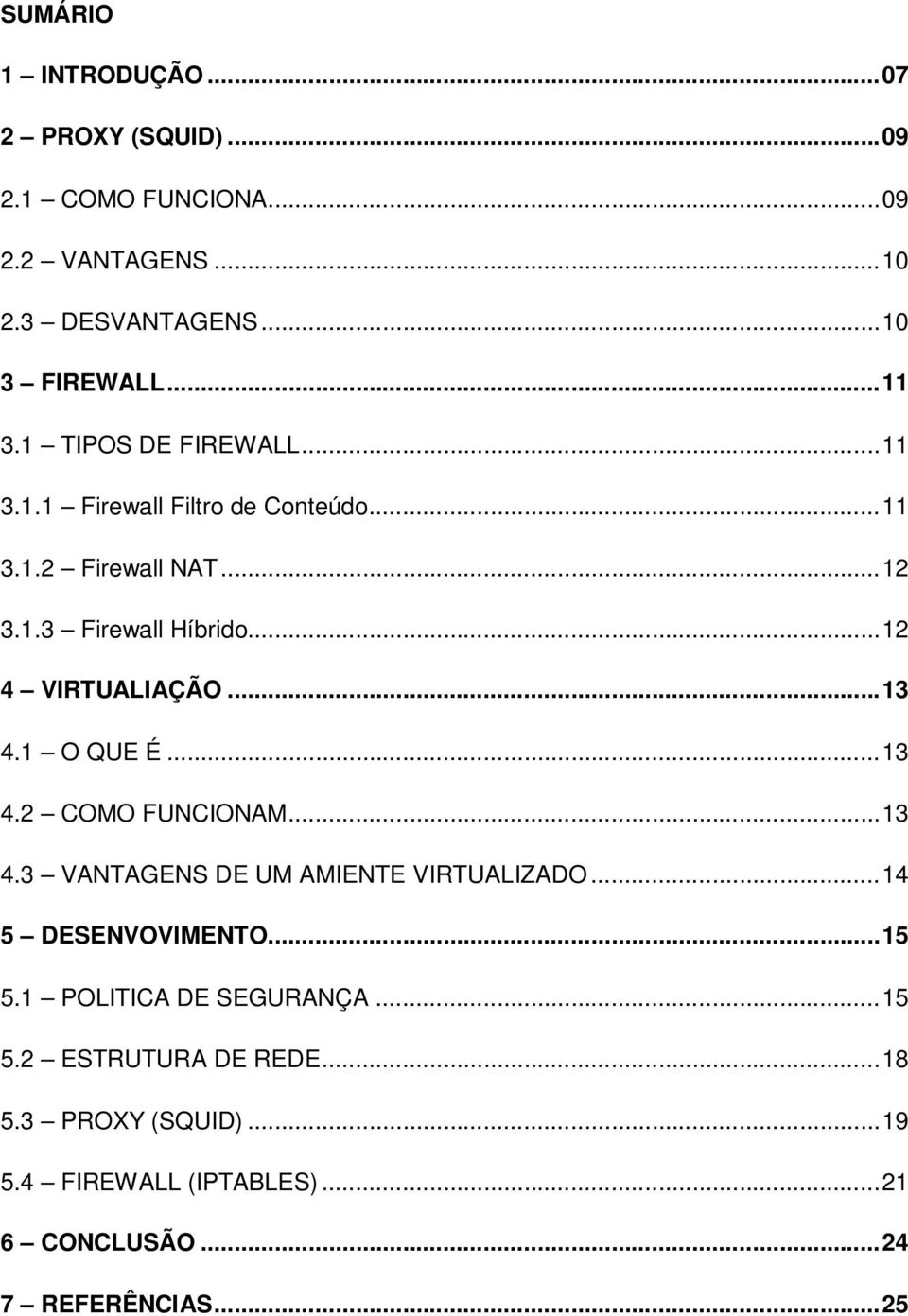 .. 13 4.1 O QUE É... 13 4.2 COMO FUNCIONAM... 13 4.3 VANTAGENS DE UM AMIENTE VIRTUALIZADO... 14 5 DESENVOVIMENTO... 15 5.