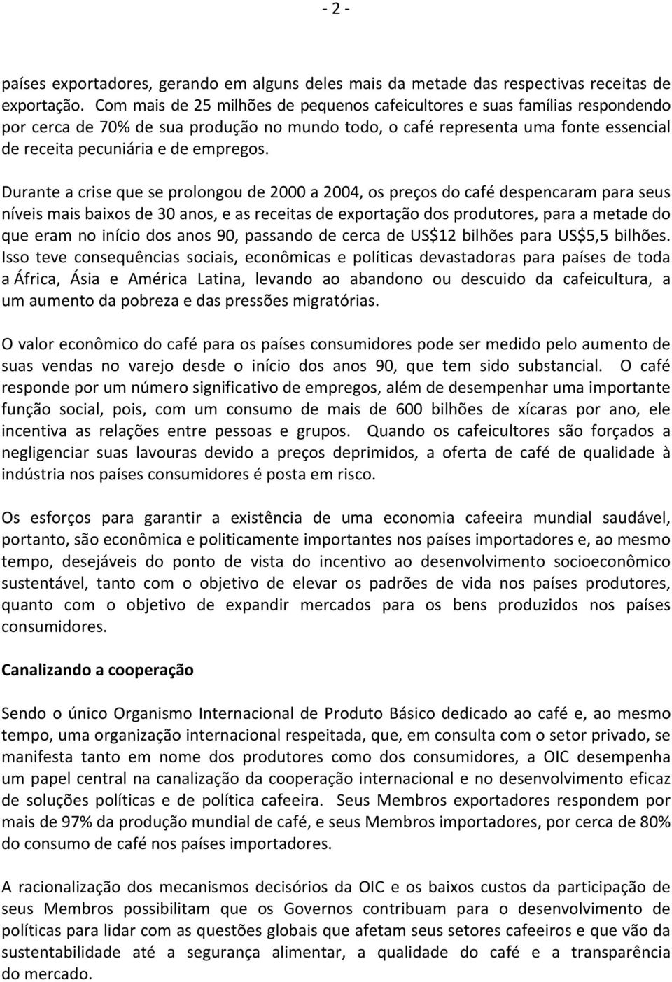 Durante a crise que se prolongou de 2000 a 2004, os preços do café despencaram para seus níveis mais baixos de 30 anos, e as receitas de exportação dos produtores, para a metade do que eram no início