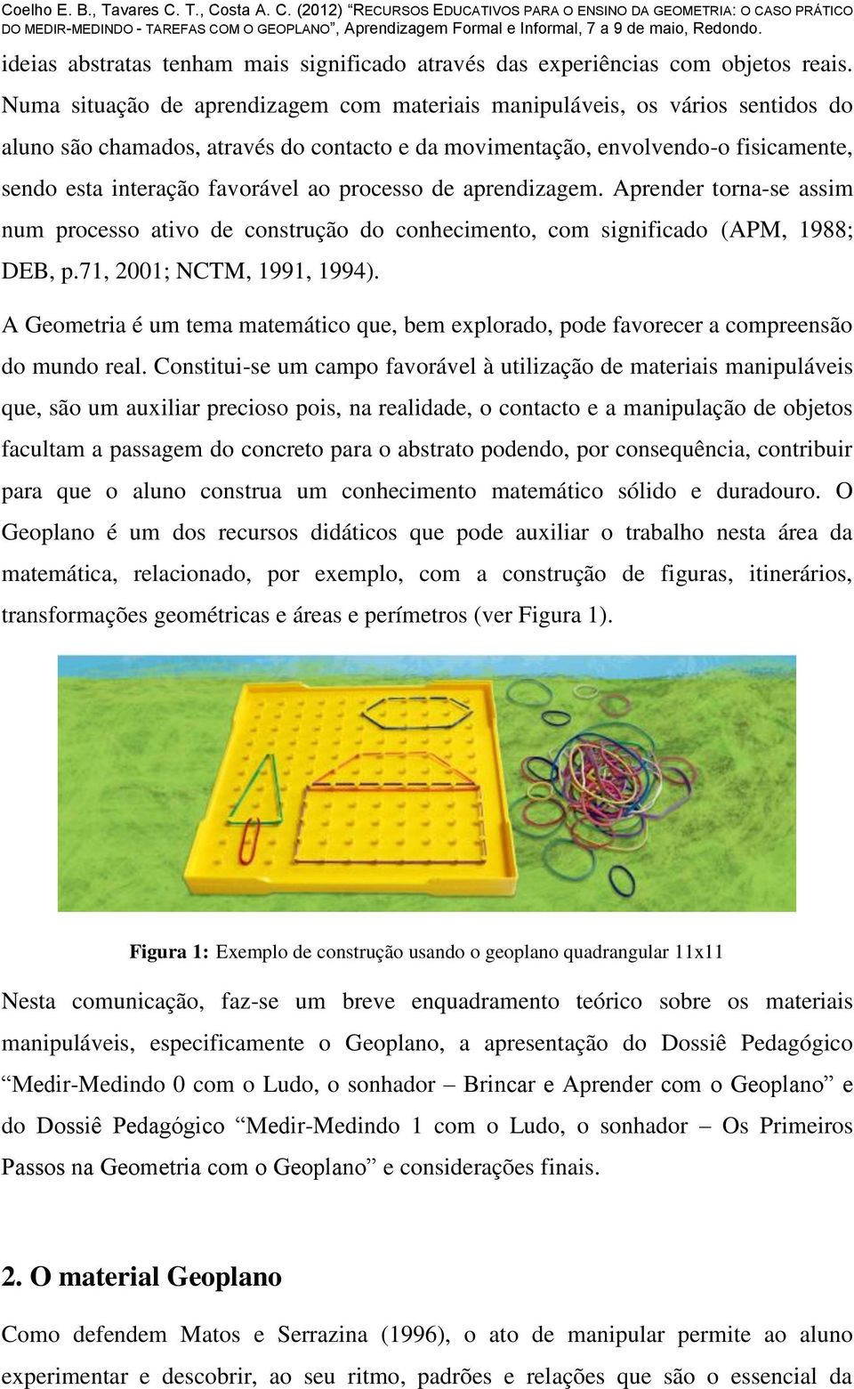 processo de aprendizagem. Aprender torna-se assim num processo ativo de construção do conhecimento, com significado (APM, 1988; DEB, p.71, 2001; NCTM, 1991, 1994).