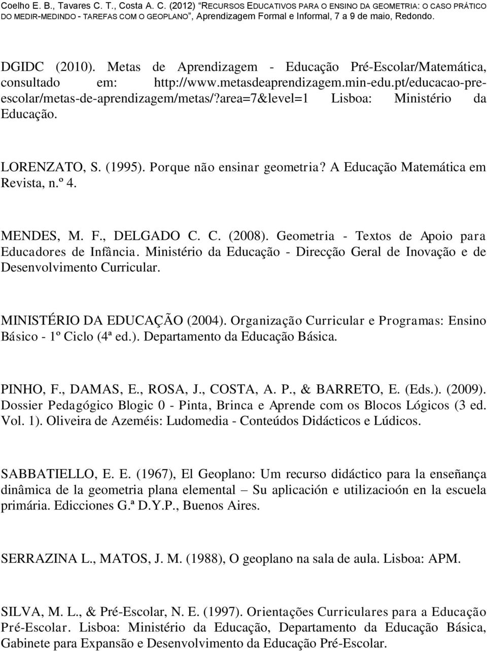 Geometria - Textos de Apoio para Educadores de Infância. Ministério da Educação - Direcção Geral de Inovação e de Desenvolvimento Curricular. MINISTÉRIO DA EDUCAÇÃO (2004).