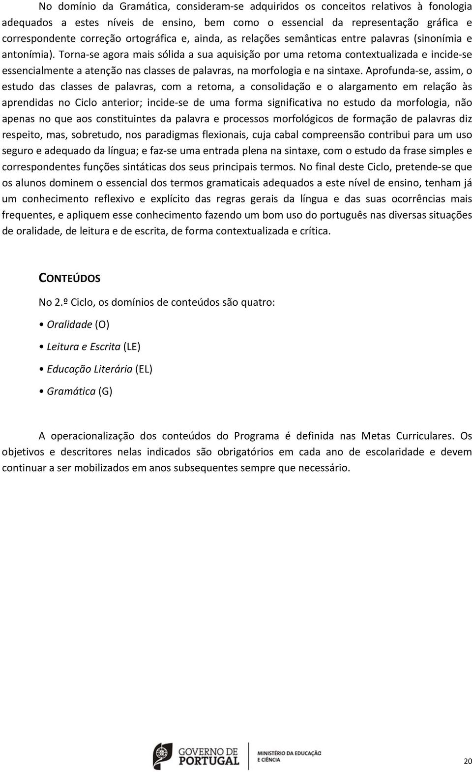 Torna se agora mais sólida a sua aquisição por uma retoma contextualizada e incide se essencialmente a atenção nas classes de palavras, na morfologia e na sintaxe.