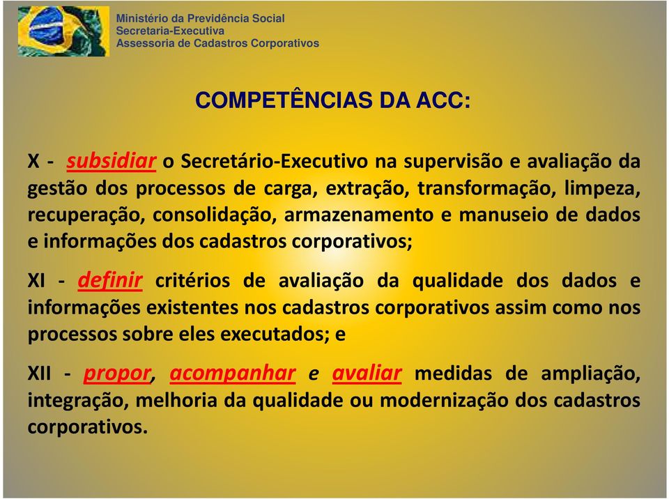 informações dos cadastros corporativos; XI - definir critérios de avaliação da qualidade dos dados e informações existentes nos cadastros corporativos assim