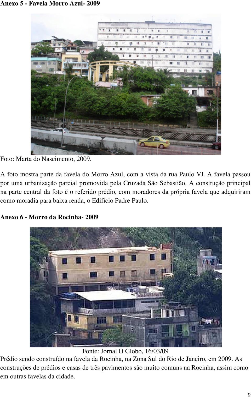 A construção principal na parte central da foto é o referido prédio, com moradores da própria favela que adquiriram como moradia para baixa renda, o Edifício Padre