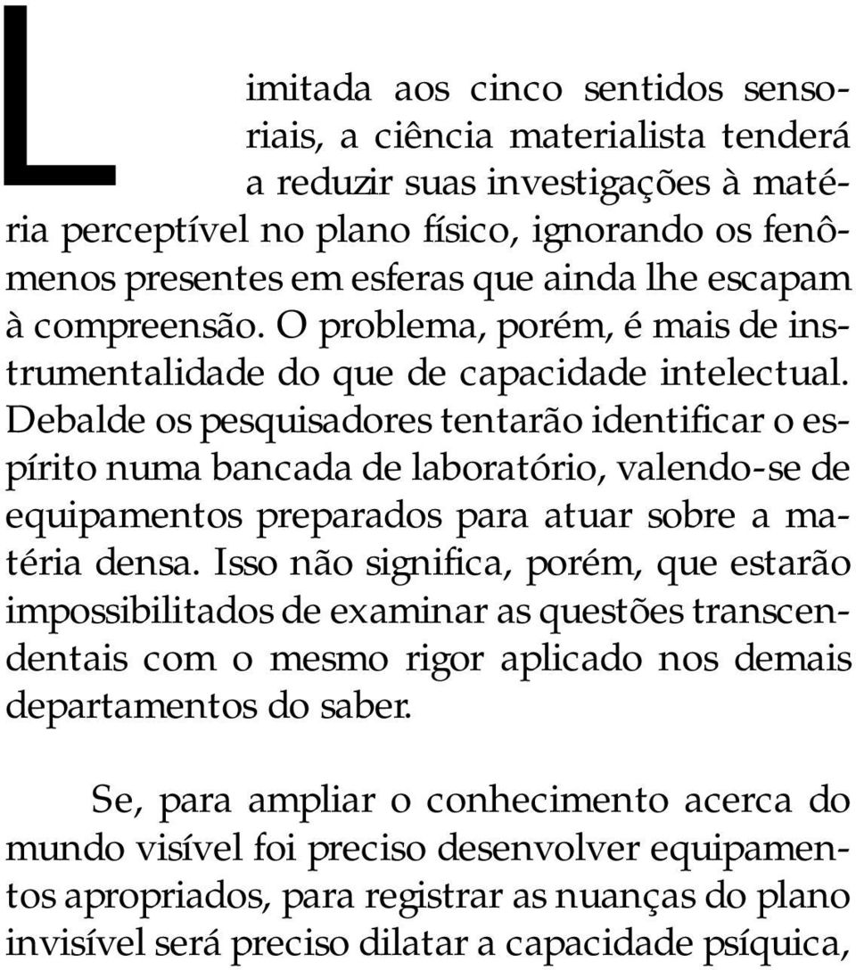 Debalde os pesquisadores tentarão identificar o espírito numa bancada de laboratório, valendo-se de equipamentos preparados para atuar sobre a matéria densa.