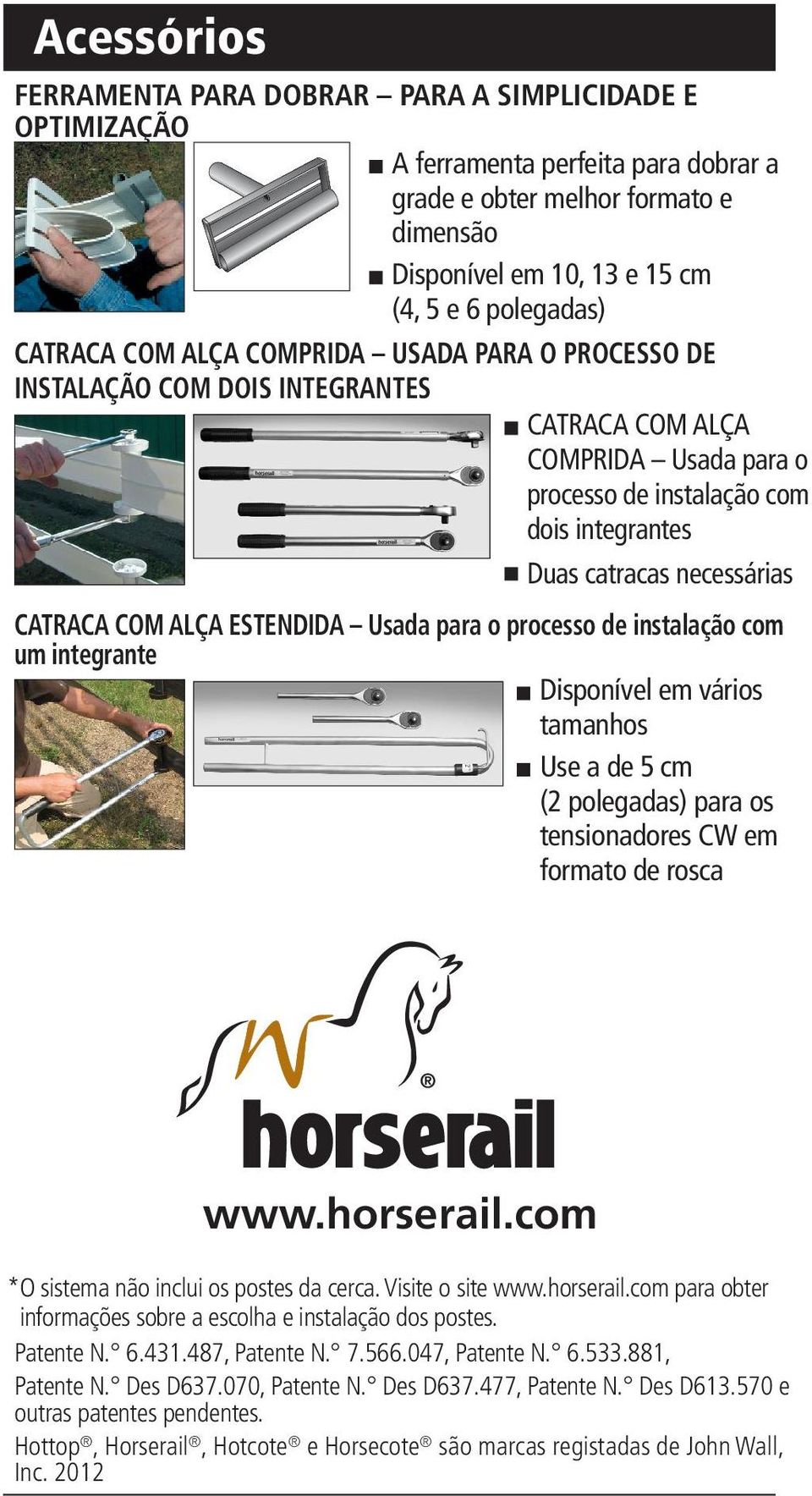 COM ALÇA ESTENDIDA Usada para o processo de instalação com um integrante Disponível em vários tamanhos Use a de 5 cm (2 polegadas) para os tensionadores CW em formato de rosca www.horserail.